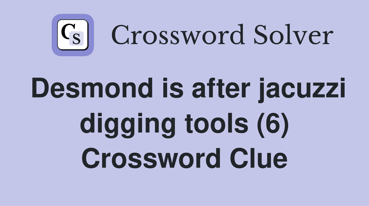 Desmond is after jacuzzi digging tools (6) Crossword Clue Answers